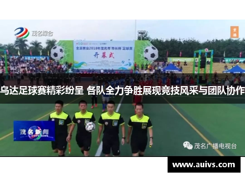 乌达足球赛精彩纷呈 各队全力争胜展现竞技风采与团队协作