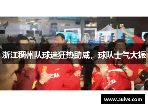 浙江稠州队球迷狂热助威，球队士气大振