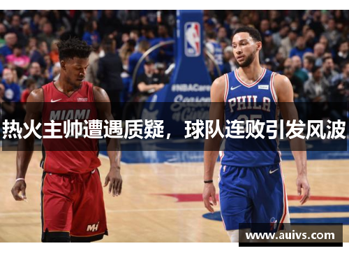 热火主帅遭遇质疑，球队连败引发风波
