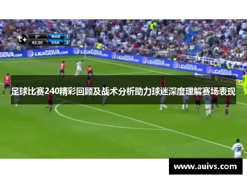 足球比赛240精彩回顾及战术分析助力球迷深度理解赛场表现