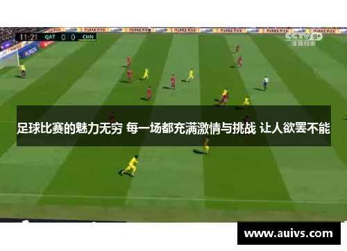足球比赛的魅力无穷 每一场都充满激情与挑战 让人欲罢不能