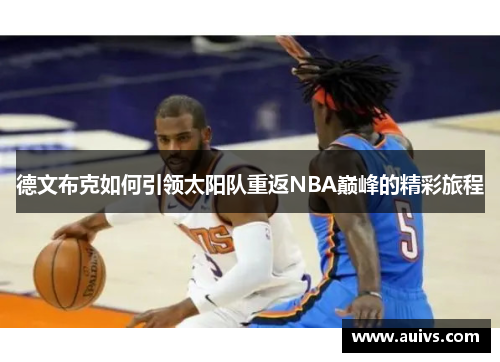 德文布克如何引领太阳队重返NBA巅峰的精彩旅程