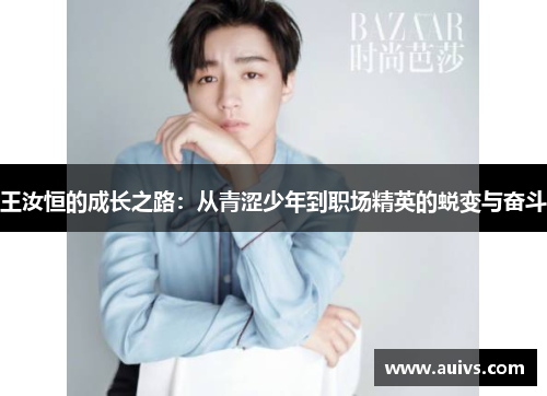 王汝恒的成长之路：从青涩少年到职场精英的蜕变与奋斗