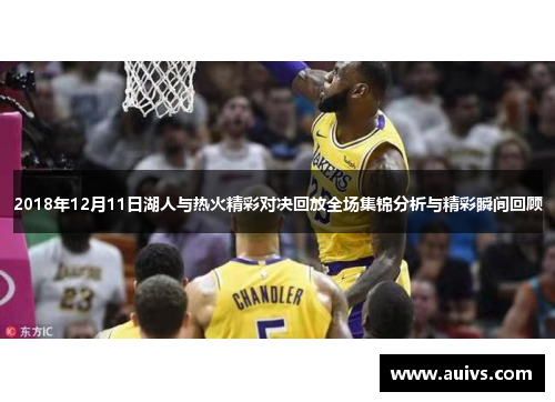 2018年12月11日湖人与热火精彩对决回放全场集锦分析与精彩瞬间回顾