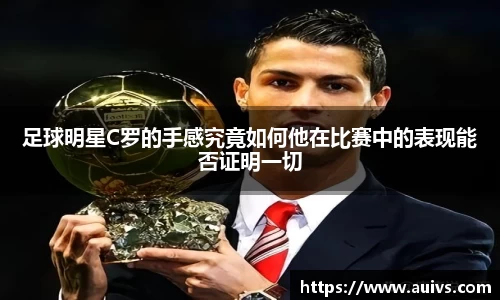 足球明星C罗的手感究竟如何他在比赛中的表现能否证明一切