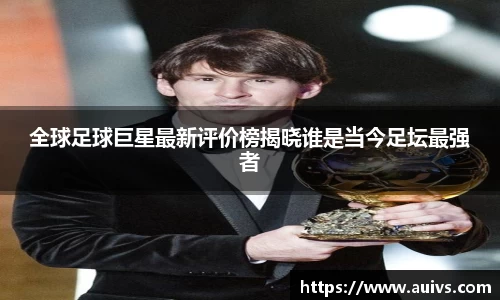 全球足球巨星最新评价榜揭晓谁是当今足坛最强者